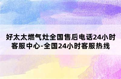 好太太燃气灶全国售后电话24小时客服中心-全国24小时客服热线