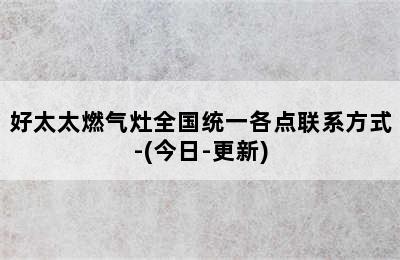 好太太燃气灶全国统一各点联系方式-(今日-更新)