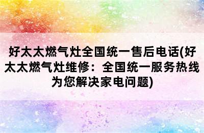 好太太燃气灶全国统一售后电话(好太太燃气灶维修：全国统一服务热线为您解决家电问题)