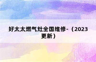 好太太燃气灶全国维修-（2023更新）