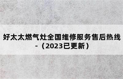 好太太燃气灶全国维修服务售后热线-（2023已更新）