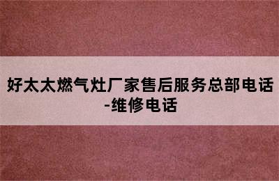 好太太燃气灶厂家售后服务总部电话-维修电话