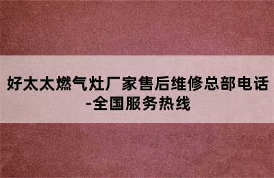 好太太燃气灶厂家售后维修总部电话-全国服务热线