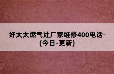 好太太燃气灶厂家维修400电话-(今日-更新)