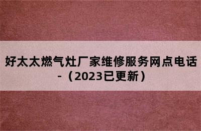 好太太燃气灶厂家维修服务网点电话-（2023已更新）