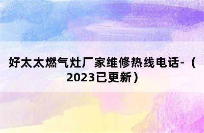 好太太燃气灶厂家维修热线电话-（2023已更新）