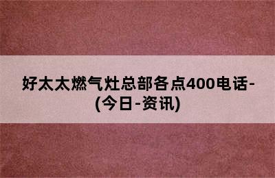 好太太燃气灶总部各点400电话-(今日-资讯)