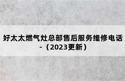 好太太燃气灶总部售后服务维修电话-（2023更新）