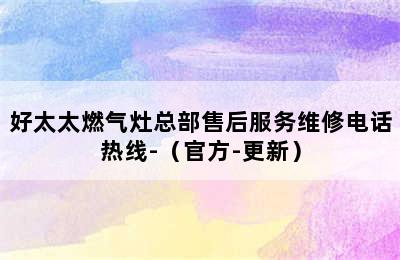 好太太燃气灶总部售后服务维修电话热线-（官方-更新）