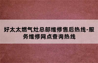 好太太燃气灶总部维修售后热线-服务维修网点查询热线