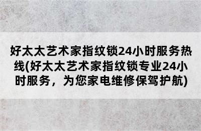 好太太艺术家指纹锁24小时服务热线(好太太艺术家指纹锁专业24小时服务，为您家电维修保驾护航)