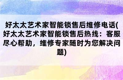 好太太艺术家智能锁售后维修电话(好太太艺术家智能锁售后热线：客服尽心帮助，维修专家随时为您解决问题)