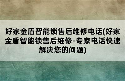 好家金盾智能锁售后维修电话(好家金盾智能锁售后维修-专家电话快速解决您的问题)