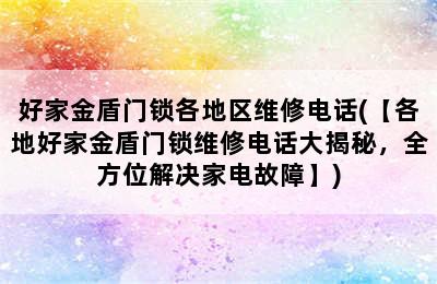 好家金盾门锁各地区维修电话(【各地好家金盾门锁维修电话大揭秘，全方位解决家电故障】)