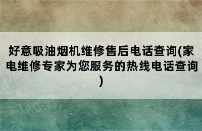 好意吸油烟机维修售后电话查询(家电维修专家为您服务的热线电话查询)