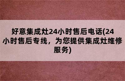 好意集成灶24小时售后电话(24小时售后专线，为您提供集成灶维修服务)