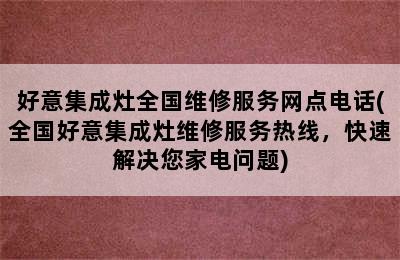 好意集成灶全国维修服务网点电话(全国好意集成灶维修服务热线，快速解决您家电问题)