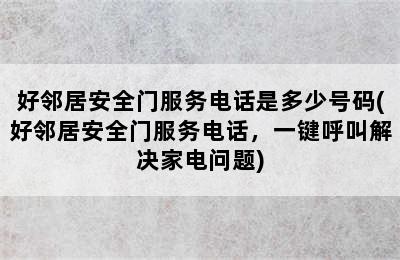 好邻居安全门服务电话是多少号码(好邻居安全门服务电话，一键呼叫解决家电问题)