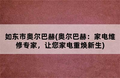 如东市奥尔巴赫(奥尔巴赫：家电维修专家，让您家电重焕新生)