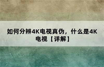 如何分辨4K电视真伪，什么是4K电视【详解】