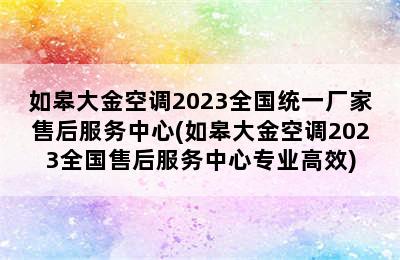 如皋大金空调2023全国统一厂家售后服务中心(如皋大金空调2023全国售后服务中心专业高效)