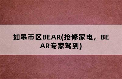 如皋市区BEAR(抢修家电，BEAR专家驾到)