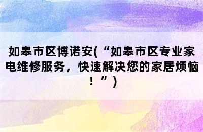 如皋市区博诺安(“如皋市区专业家电维修服务，快速解决您的家居烦恼！”)