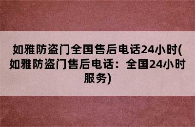 如雅防盗门全国售后电话24小时(如雅防盗门售后电话：全国24小时服务)