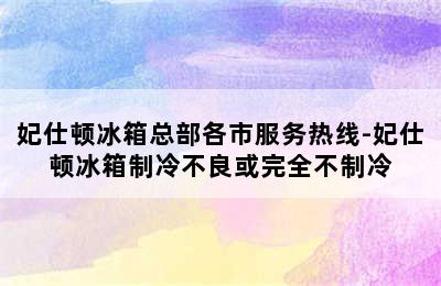 妃仕顿冰箱总部各市服务热线-妃仕顿冰箱制冷不良或完全不制冷