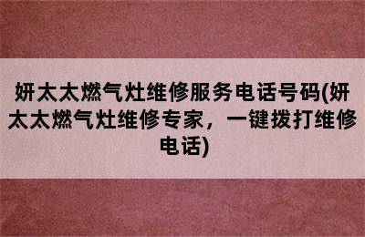 妍太太燃气灶维修服务电话号码(妍太太燃气灶维修专家，一键拨打维修电话)