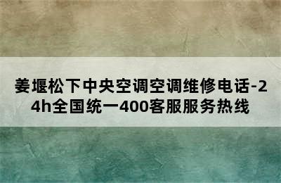 姜堰松下中央空调空调维修电话-24h全国统一400客服服务热线