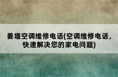 姜堰空调维修电话(空调维修电话，快速解决您的家电问题)