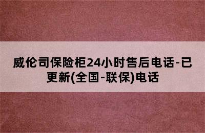 威伦司保险柜24小时售后电话-已更新(全国-联保)电话