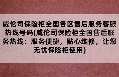 威伦司保险柜全国各区售后服务客服热线号码(威伦司保险柜全国售后服务热线：服务便捷，贴心维修，让您无忧保险柜使用)