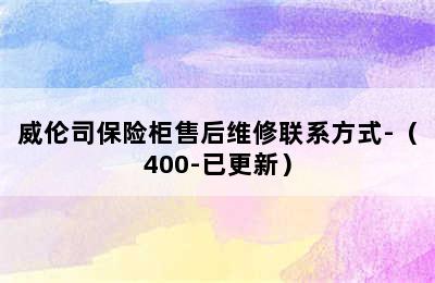 威伦司保险柜售后维修联系方式-（400-已更新）