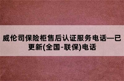 威伦司保险柜售后认证服务电话—已更新(全国-联保)电话