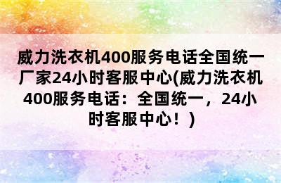 威力洗衣机400服务电话全国统一厂家24小时客服中心(威力洗衣机400服务电话：全国统一，24小时客服中心！)