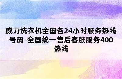 威力洗衣机全国各24小时服务热线号码-全国统一售后客服服务400热线