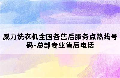 威力洗衣机全国各售后服务点热线号码-总部专业售后电话