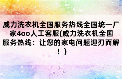 威力洗衣机全国服务热线全国统一厂家4oo人工客服(威力洗衣机全国服务热线：让您的家电问题迎刃而解！)