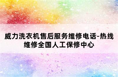 威力洗衣机售后服务维修电话-热线维修全国人工保修中心