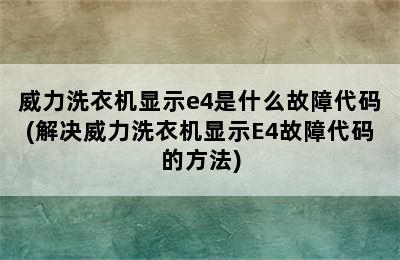 威力洗衣机显示e4是什么故障代码(解决威力洗衣机显示E4故障代码的方法)