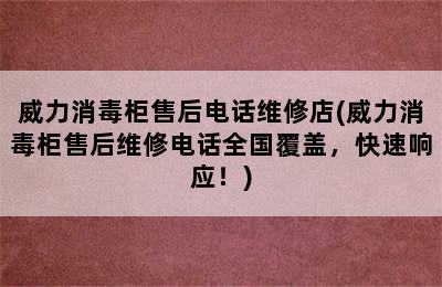 威力消毒柜售后电话维修店(威力消毒柜售后维修电话全国覆盖，快速响应！)