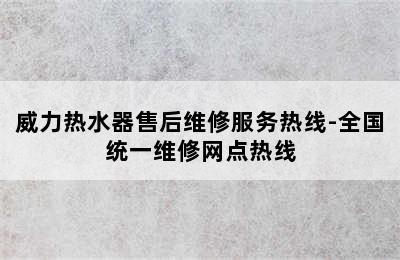 威力热水器售后维修服务热线-全国统一维修网点热线