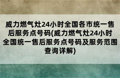 威力燃气灶24小时全国各市统一售后服务点号码(威力燃气灶24小时全国统一售后服务点号码及服务范围查询详解)