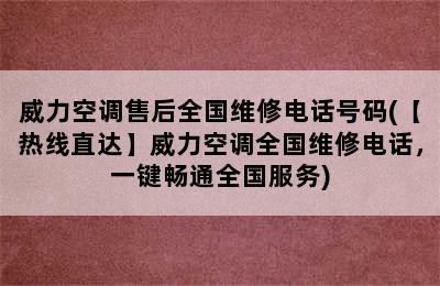 威力空调售后全国维修电话号码(【热线直达】威力空调全国维修电话，一键畅通全国服务)