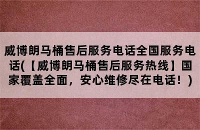 威博朗马桶售后服务电话全国服务电话(【威博朗马桶售后服务热线】国家覆盖全面，安心维修尽在电话！)