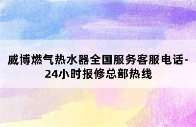 威博燃气热水器全国服务客服电话-24小时报修总部热线