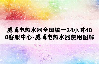 威博电热水器全国统一24小时400客服中心-威博电热水器使用图解