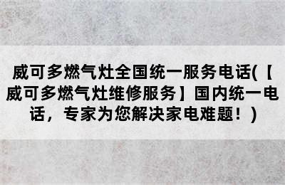 威可多燃气灶全国统一服务电话(【威可多燃气灶维修服务】国内统一电话，专家为您解决家电难题！)